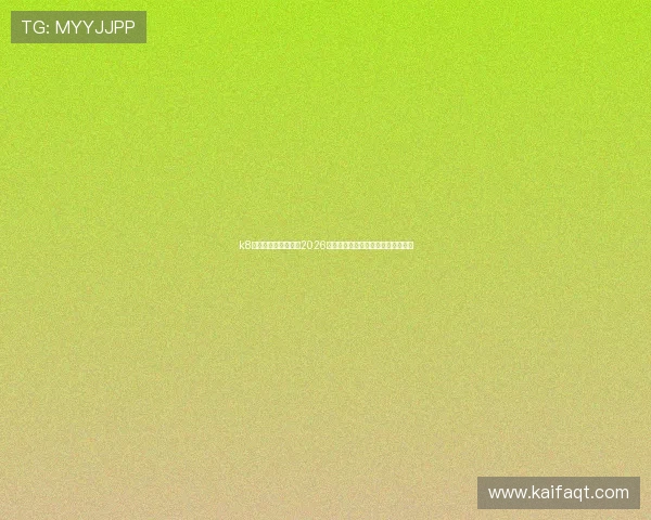 k8体育官网：全面解析2026世界杯赛事最新动态与精彩瞬间报道